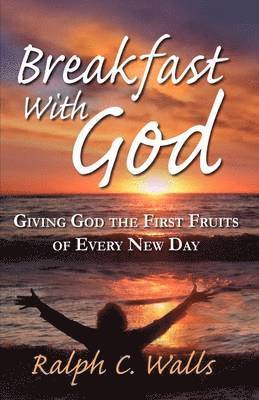 Breakfast with God, Giving God the First Fruits of Every New Day 1