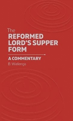 Bastiaan Wielenga, David J Engelsma, David J. Engelsma - Reformed Lord's Supper Form, Inbunden