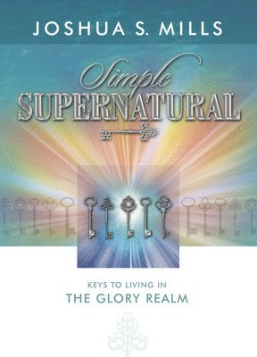 bokomslag Simple Supernatural: Keys to Living in the Glory Realm