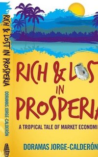 bokomslag Rich and Lost in Prosperia: A Tropical Tale of Market Economics