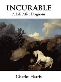 bokomslag Incurable: A Life After Diagnosis