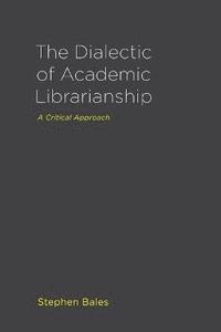 bokomslag The Dialectic of Academic Librarianship