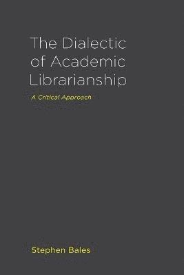 bokomslag The Dialectic of Academic Librarianship