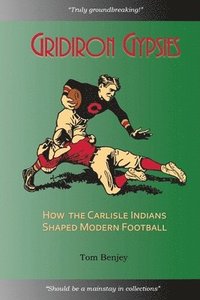 bokomslag Gridiron Gypsies: How The Carlisle Indians Shaped Modern Football