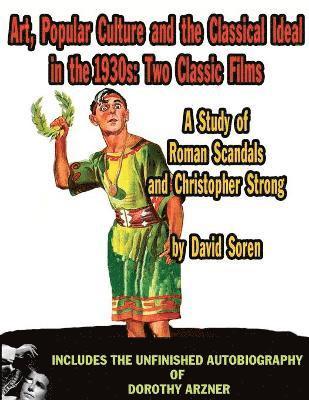 Art Popular Culture and the Classical Ideal in the 1930s A Study of Roman Scandals and Christopher Strong 1