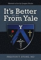 Preston T. Stone - It's Better to Be from Yale: Memoirs of an Ivy League Doctor, Häftad