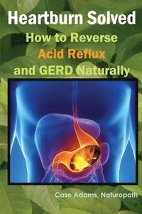 bokomslag Heartburn Solved: How to Reverse Acid Reflux and GERD Naturally