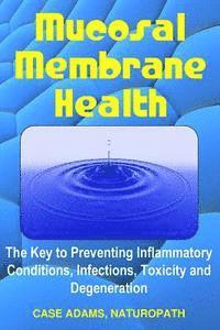 bokomslag Mucosal Membrane Health: The Key to Preventing Inflammatory Conditions, Infections, Toxicity and Degeneration