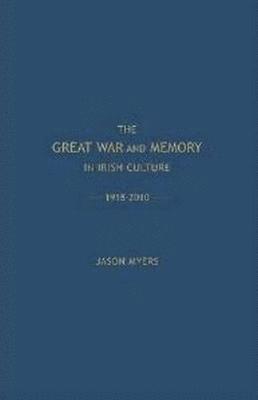 Jason Myers - Great War and Memory in Irish Culture, 1918-2010, Inbunden