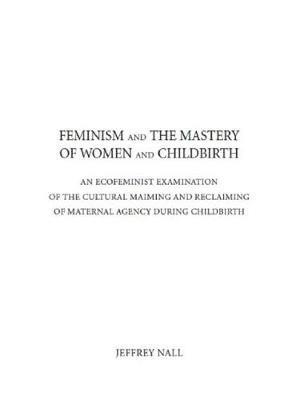 Feminism and the Mastery of Women and Childbirth 1