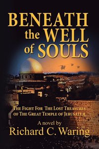 bokomslag Beneath the Well of Souls, the Fight for the Lost Treasures of the Great Temple of Jerusalem
