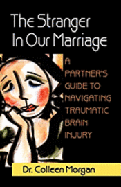 bokomslag The Stranger in Our Marriage, a Partners Guide to Navigating Traumatic Brain Injury