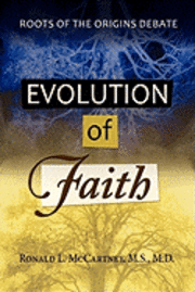 M. S. M. D. Ronald L. McCartney, Ronald L. McCartney, M.S.,M.D. - Evolution of Faith, Roots of the Origins Debate, Häftad