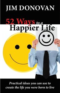 bokomslag 52 Ways to a Happier Life: Practical Ideas You Can Use to Create the Life You Were Born to Live