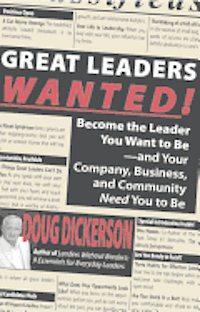 Doug Dickerson - Great Leaders Wanted!: Become the Leader You Want to Be--And Your Company, Business and Community Need You to Be, Häftad