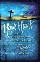 Steve Berger, Sarah Berger - Have Heart: Bridging the Gulf Between Heaven and Earth, Inbunden