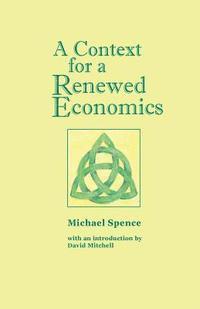 Michael Spence - A Context for a Renewed Economics, Häftad