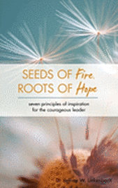 bokomslag Seeds of Fire, Roots of Hope: Seven Principles of Inspiration for the Courageous Leader