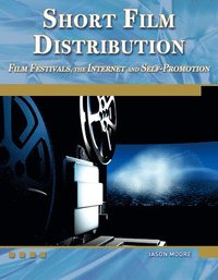 bokomslag Short Film Distribution: Film Festivals, the Internet, and Self-Promotion [With DVD]