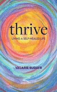 bokomslag Thrive Living a Self-Healed Life