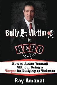 bokomslag Bully, Victim, or Hero? How to Assert Yourself without Being a Target for Bullying or Violence.