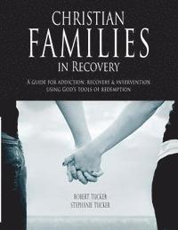 bokomslag Christian Families in Recovery: A guide for addiction, recovery & intervention using God's tools of redemption