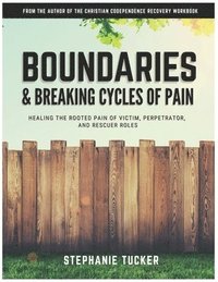bokomslag Boundaries & Breaking Cycles of Pain: Healing the rooted pain of victim, perpetrator and rescuer roles