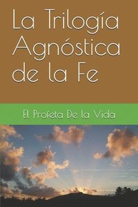 bokomslag La Triloga Agnstica de la Fe