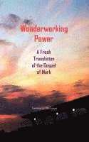 bokomslag Wonderworking Power: A Fresh Translation of the Gospel of Mark