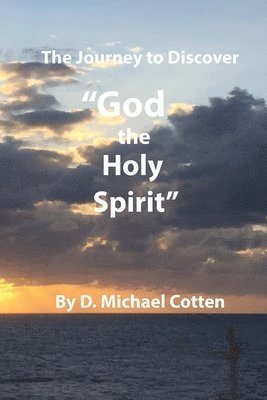 D. Michael Cotten - The Journey to Discover "GOD, the Holy Spirit", Häftad
