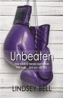 Unbeaten: How Biblical heroes rose above their pain... and you can too. 1