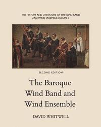 David Whitwell, Craig Dabelstein - The History and Literature of the Wind Band and Wind Ensemble: The Baroque Wind Band and Wind Ensemble, Häftad
