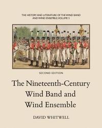 David Whitwell, Craig Dabelstein - The History and Literature of the Wind Band and Wind Ensemble: The Nineteenth-Century Wind Band and Wind Ensemble, Häftad
