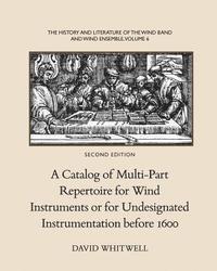 bokomslag The History and Literature of the Wind Band and Wind Ensemble: A Catalog of Multi-Part Repertoire for Wind Instruments or for Undesignated Instrumenta