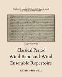 bokomslag The History and Literature of the Wind Band and Wind Ensemble: Classical Period Wind Band and Wind Ensemble Repertoire