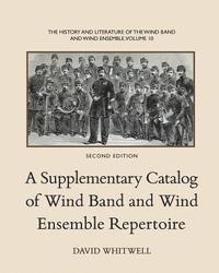 bokomslag The History and Literature of the Wind Band and Wind Ensemble: A Supplementary Catalog of Wind Band and Wind Ensemble Repertoire
