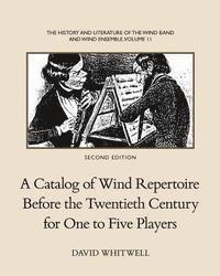 David Whitwell - The History and Literature of the Wind Band and Wind Ensemble: A Catalog of Wind Repertoire Before the Twentieth Century for One to Five Players, Häftad
