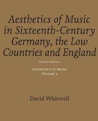 Aesthetics of Music: Aesthetics of Music in Sixteenth-Century Germany, the Low Countries and England