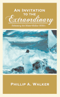 An Invitation to the Extraordinary: Releasing the Water-Walker Within 1