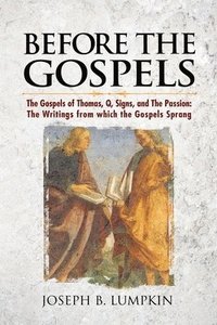 bokomslag Before the Gospels: The Gospels of Thomas, Q, Signs, and The Passion: The Writings from which the Gospels Sprang
