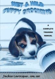 bokomslag Wet & Wild Puppy Grooming; A complete training manual