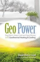 bokomslag Geo Power: Stay Warm, Keep Cool and Save Money with Geothermal Heating & Cooling