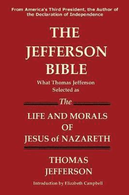 The Jefferson Bible What Thomas Jefferson Selected as the Life and Morals of Jesus of Nazareth 1