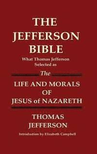 bokomslag THE JEFFERSON BIBLE What Thomas Jefferson Selected as THE LIFE AND MORALS OF JESUS OF NAZARETH