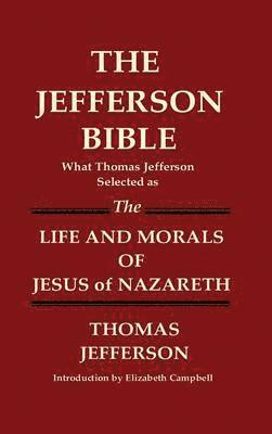 THE JEFFERSON BIBLE What Thomas Jefferson Selected as THE LIFE AND MORALS OF JESUS OF NAZARETH 1