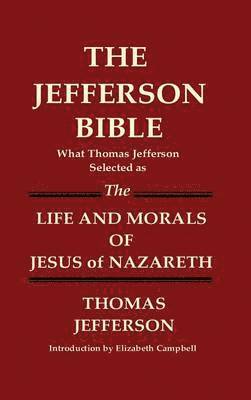 JEFFERSON BIBLE What Thomas Jefferson Selected as THE LIFE AND MORALS OF JESUS OF NAZARETH