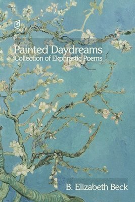 Painted Daydreams: Collection of Ekphrastic Poems 1