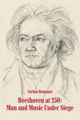 Stefan Romano - Beethoven at 250: Man and Music Under Siege, Häftad