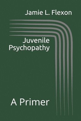 Juvenile Psychopathy: A Primer 1