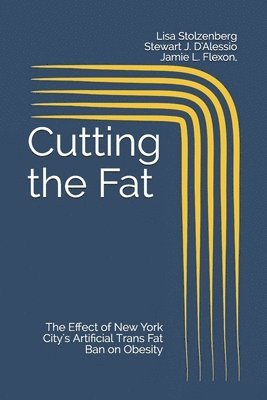 Stewart J. D'Alessio, Jamie L. Flexon - Cutting the Fat: The Effect of New York City's Artificial Trans Fat Ban on Obesity, Häftad